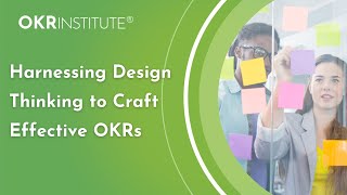 Harnessing Design Thinking to Craft Effective OKRs