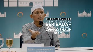 Kitab Tauhid: Larangan Keras Beribadah Disisi Kuburan Orang Shalih - Ustadz Badru Salam, Lc