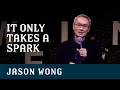 It Only Takes A Spark | Jason Wong