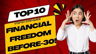 Unlock Financial Freedom Before 30!: Top 10 Step by Step Guide!