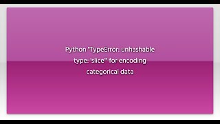Python "TypeError: unhashable type: 'slice'" for encoding categorical data