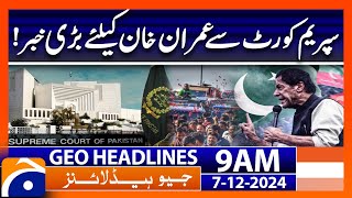 Supreme Court - Imran Khan - Big News | Geo News 9 AM Headlines | 7th December 2024