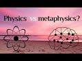 Philosophy - Physics vs Metaphysics