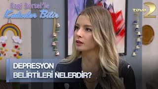 Ezgi Sertel'le Kadınlar Bilir: Depresyon Belirtileri!