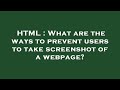 HTML : What are the ways to prevent users to take screenshot of a webpage?