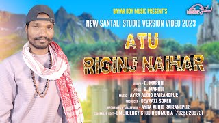 ATU RIGINJ NAIHAR||NEW SANTALI STUDIO VERSION VIDEO 2024||B. MARNDI||SANTALI VIDEO||BAYAR BOY MUSIC