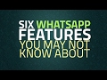 Six WhatsApp Features You May Not Know About
