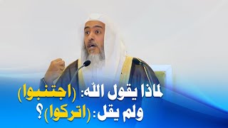 لماذا يقول الله تعالى ( اجتنبوا ) ولم يقل ( اتركوا ) ؟