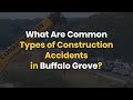 What Are Common Types of Construction Accidents in Buffalo Grove?