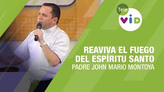 Reaviva el Fuego del Espíritu Santo en ti, Padre John Mario Montoya - Tele VID