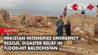 Pakistan Intensifies Emergency Rescue, Disaster Relief in Flood-Hit Balochistan