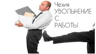 ЧЕХИЯ!!!УВОЛЬНЕНИЕ С РАБОТЫ!!!