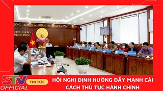 STV - Định hướng, giải pháp đẩy mạnh cải cách thủ tục hành chính