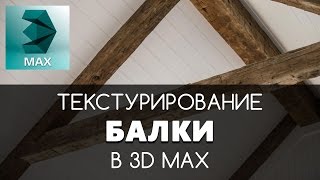 Текстурирование деревянной Балки в 3D Max | Видео уроки на русском для начинающих