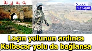 Laçın dəhlizi, Şuşa, Xankəndi bu gün, sabahlıqdır… - Laçın yolunun ardınca Kəlbəcər yolu da bağlansa