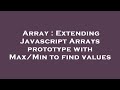Array : Extending Javascript Arrays prototype with Max/Min to find values