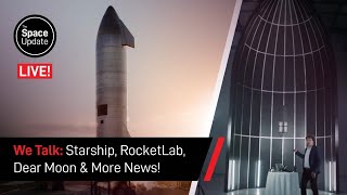 The Space Update LIVE! - Starship, Rocket Lab, dearMoon