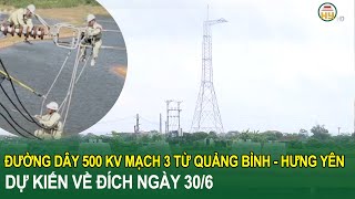 Đường dây 500 KV mạch 3 từ Quảng Bình - Hưng Yên dự kiến về đích ngày 30/6