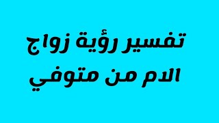 تفسير رؤية زواج الام من متوفي