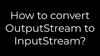 Java :How to convert OutputStream to InputStream?(5solution)
