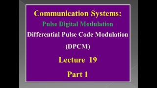 Lecture 19: Communication Systems Differential Pulse Code Modulation (DPCM) - Part 1