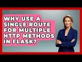 Why Use A Single Route For Multiple HTTP Methods In Flask? - Python Code School
