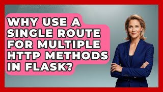 Why Use A Single Route For Multiple HTTP Methods In Flask? - Python Code School