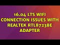 Ubuntu: 16.04 LTS wifi connection issues with Realtek RTL8723BE adapter