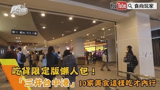 【食尚玩家帶你玩】吃貨限定版懶人包！「三井台中港」10家美食這樣吃才內行