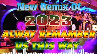 ALWAY  REMEMBER US THIS WAY 💥💥New Remix Of 2023 Nonstop 💥💥 Soundtrip na Pampa Good vibes💥💥