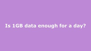 Is 1GB data enough for a day?