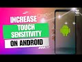 How To Increase Touch Sensitivity on Android?