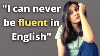 Yes you can be fluent in English - Even if you don’t think so right now!