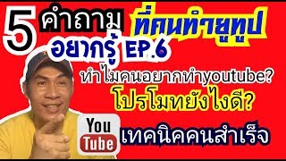 5คำถามที่คนทำยูทูปอยากรู้ ep.6