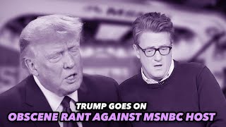 Trump Goes On Shockingly Obscene Rant Against MSNBC Host