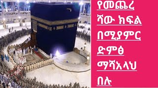 የመጨረሻው ክፍል በሚያምር ድምፅ ማሻአላህ በሉ