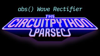John Park's CircuitPython Parsec: Absolute Wave Rectifier #adafruit #circuitpython