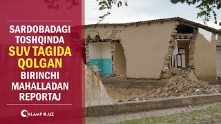 Sardobadagi toshqinda suv tagida qolgan birinchi mahalladan reportaj