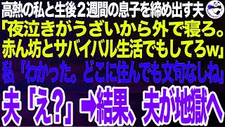 高熱に苦しむ私と生後2週間の息子を家から追い出す冷酷夫「夜泣きがうるさいから出ていけよ。赤ん坊とサバイバル生活でもしてろw」私「わかった。どこに住んでも文句はなしね」夫「え？」【スカッとする