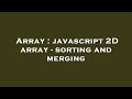 Array : javascript 2D array - sorting and merging