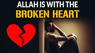 ALLAH IS WITH THE BROKEN HEART 💔