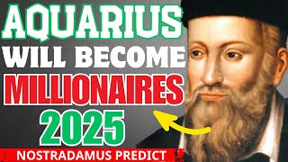 Nostradamus Predicts Huge Wealth for Aquarius in 2025!