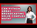 Can Python Array Broadcasting Solve Complex Math? - Python Code School