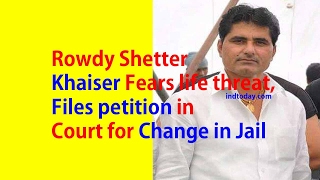 Rowdy Shetter Khaiser fears life threat, files petition in court for change in Jail