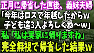 【スカッと】正月に帰省した直後、義妹夫婦「今年はロスで年越しだからｗ子ども3人よろしく～ｗ」私「私は実家に帰りますね」→完全無視でさっさと帰省した結果ｗ【修羅場】