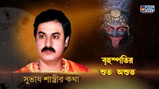 বৃহস্পতির শুভ অশুভ | SUBHAS SASTRI