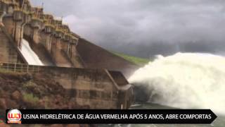 AGORA É DEFINITIVO, USINA HIDRELÉTRICA DE ÁGUA VERMELHA APÓS 5 ANOS, ABRE COMPORTAS