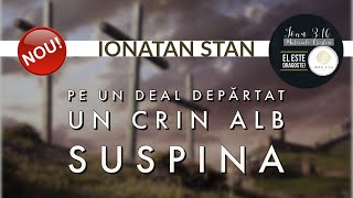 IONATAN STAN l PE UN DEAL DEPĂRTAT UN CRIN ALB SUSPINA l MUZICĂ CREȘTINĂ 2022