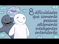 8 Dificuldades Que Somente Pessoas Altamente Inteligentes Vão Entender | Psych2Go PORTUGUÊS