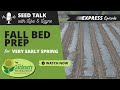 Seed Talk #8 - Fall Bed Preparation for Very Early Spring Cool Flower Plantings